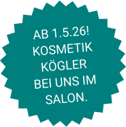 AB 1.5.26! KOSMETIK KÖGLER  BEI UNS IM SALON.